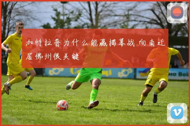 加特拉普为什么能赢揭幕战 向南迁居佛州很关键