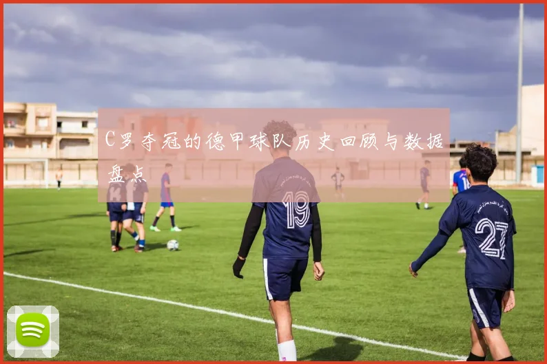 C罗夺冠的德甲球队历史回顾与数据盘点